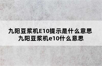 九阳豆浆机E10提示是什么意思 九阳豆浆机e10什么意思